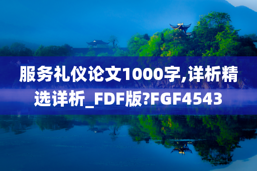 服务礼仪论文1000字,详析精选详析_FDF版?FGF4543