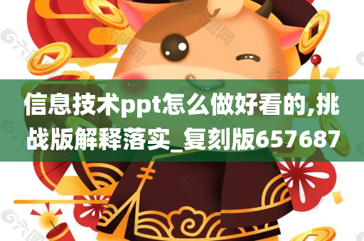 信息技术ppt怎么做好看的,挑战版解释落实_复刻版657687