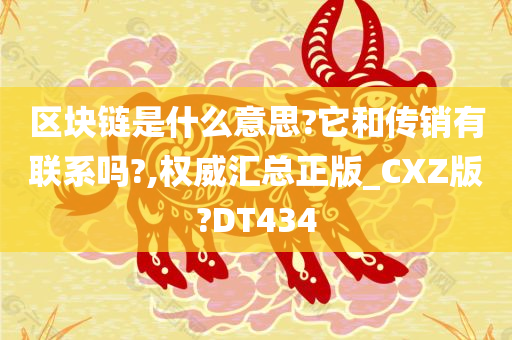 区块链是什么意思?它和传销有联系吗?,权威汇总正版_CXZ版?DT434