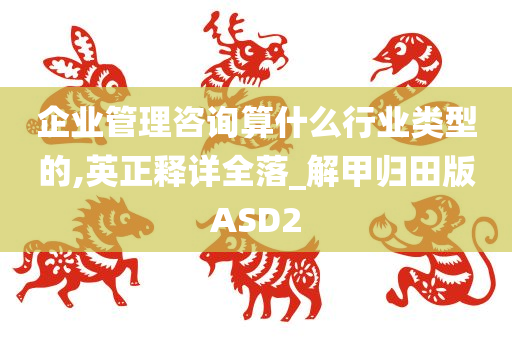 企业管理咨询算什么行业类型的,英正释详全落_解甲归田版ASD2