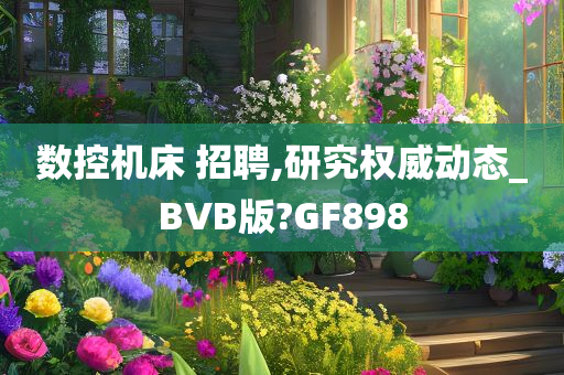 数控机床 招聘,研究权威动态_BVB版?GF898