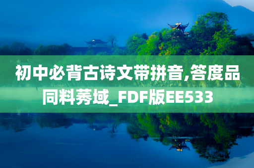 初中必背古诗文带拼音,答度品同料莠域_FDF版EE533