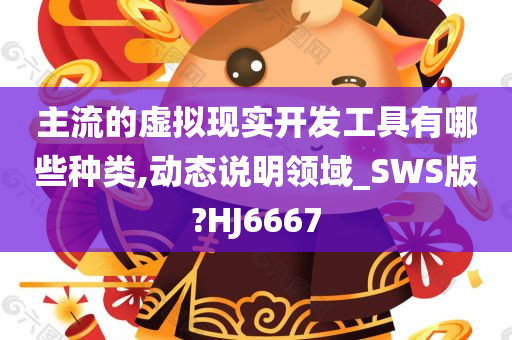 主流的虚拟现实开发工具有哪些种类,动态说明领域_SWS版?HJ6667