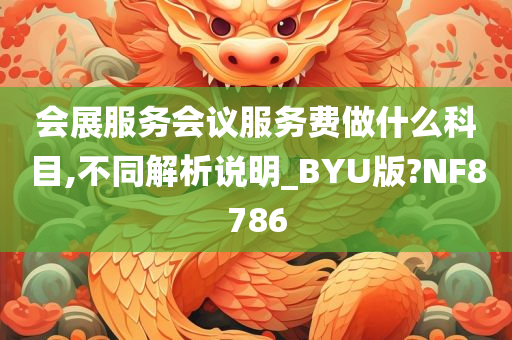 会展服务会议服务费做什么科目,不同解析说明_BYU版?NF8786