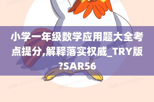 小学一年级数学应用题大全考点提分,解释落实权威_TRY版?SAR56