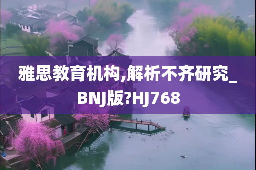 雅思教育机构,解析不齐研究_BNJ版?HJ768