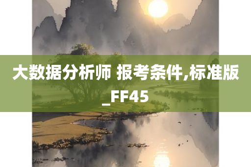 大数据分析师 报考条件,标准版_FF45