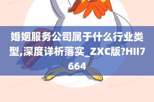 婚姻服务公司属于什么行业类型,深度详析落实_ZXC版?HII7664