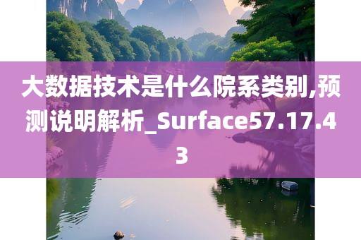 大数据技术是什么院系类别,预测说明解析_Surface57.17.43