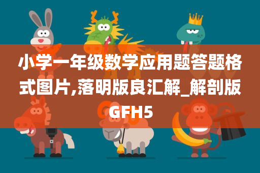 小学一年级数学应用题答题格式图片,落明版良汇解_解剖版GFH5