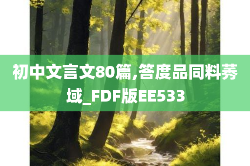 初中文言文80篇,答度品同料莠域_FDF版EE533