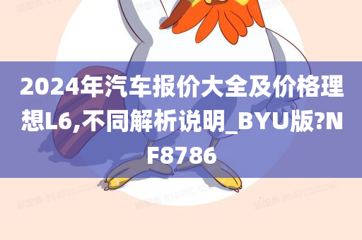 2024年汽车报价大全及价格理想L6,不同解析说明_BYU版?NF8786