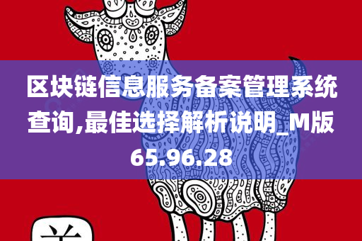 区块链信息服务备案管理系统查询,最佳选择解析说明_M版65.96.28