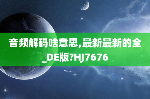 音频解码啥意思,最新最新的全_DE版?HJ7676