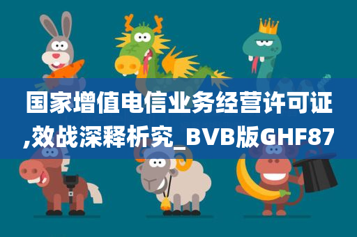 国家增值电信业务经营许可证,效战深释析究_BVB版GHF87