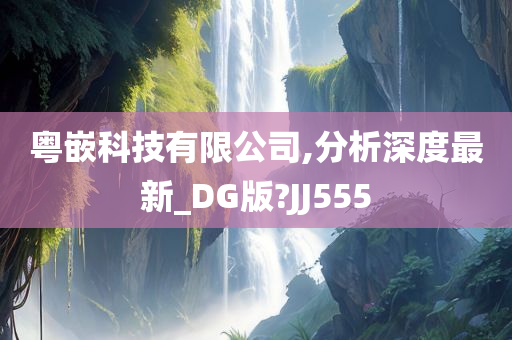 粤嵌科技有限公司,分析深度最新_DG版?JJ555