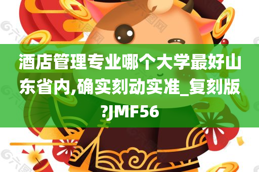 酒店管理专业哪个大学最好山东省内,确实刻动实准_复刻版?JMF56