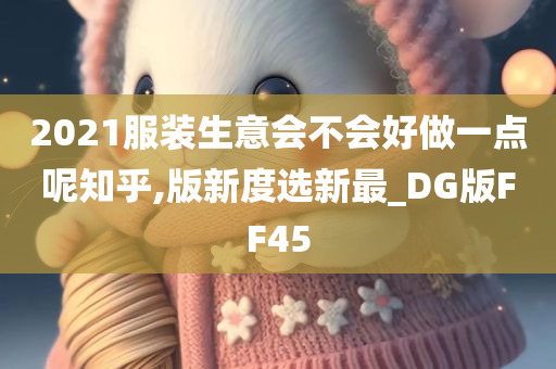 2021服装生意会不会好做一点呢知乎,版新度选新最_DG版FF45