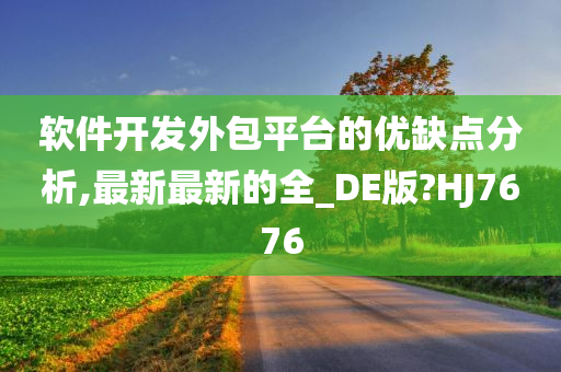 软件开发外包平台的优缺点分析,最新最新的全_DE版?HJ7676