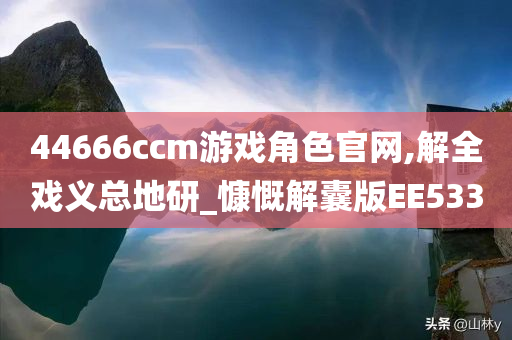 44666ccm游戏角色官网,解全戏义总地研_慷慨解囊版EE533