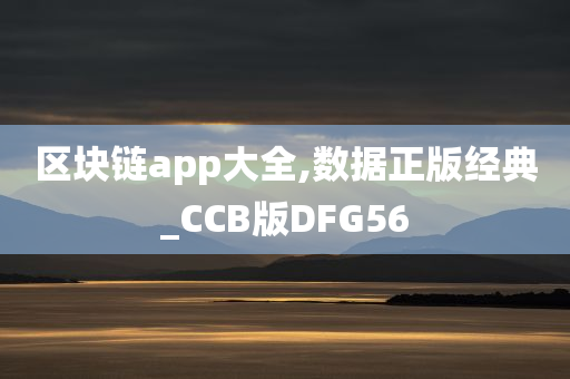 区块链app大全,数据正版经典_CCB版DFG56