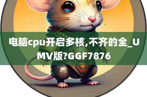 电脑cpu开启多核,不齐的全_UMV版?GGF7876