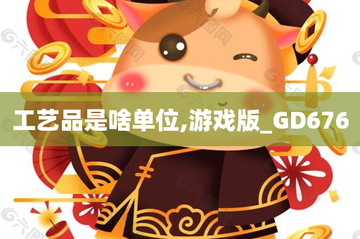 工艺品是啥单位,游戏版_GD676