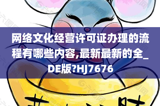 网络文化经营许可证办理的流程有哪些内容,最新最新的全_DE版?HJ7676