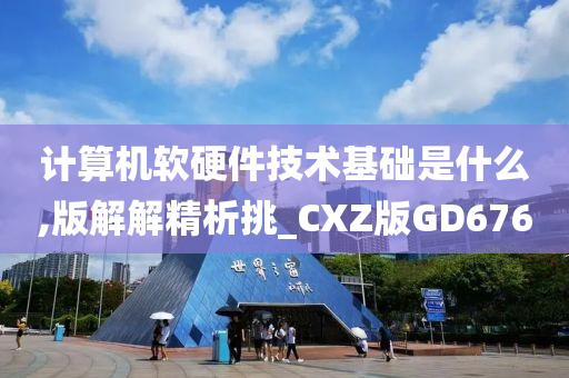 计算机软硬件技术基础是什么,版解解精析挑_CXZ版GD676