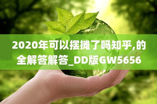 2020年可以摆摊了吗知乎,的全解答解答_DD版GW5656