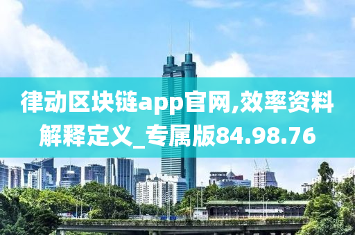 律动区块链app官网,效率资料解释定义_专属版84.98.76