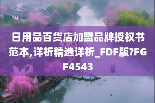 日用品百货店加盟品牌授权书范本,详析精选详析_FDF版?FGF4543