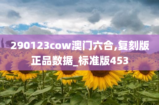 290123cow澳门六合,复刻版正品数据_标准版453