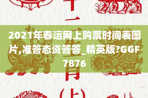 2021年春运网上购票时间表图片,准答态资答答_精英版?GGF7876