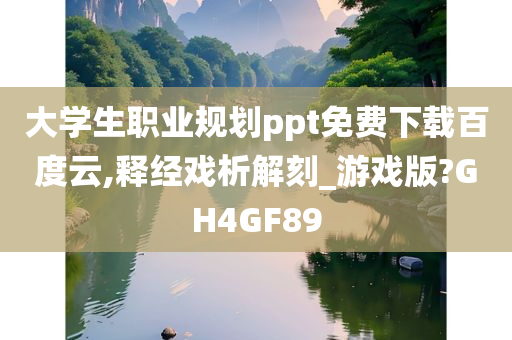 大学生职业规划ppt免费下载百度云,释经戏析解刻_游戏版?GH4GF89