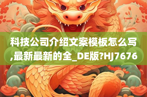 科技公司介绍文案模板怎么写,最新最新的全_DE版?HJ7676