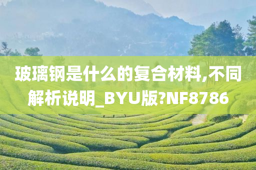 玻璃钢是什么的复合材料,不同解析说明_BYU版?NF8786