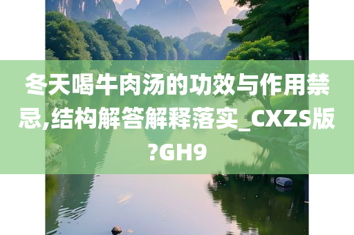 冬天喝牛肉汤的功效与作用禁忌,结构解答解释落实_CXZS版?GH9