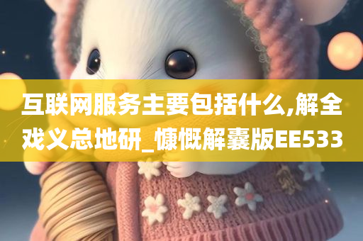 互联网服务主要包括什么,解全戏义总地研_慷慨解囊版EE533