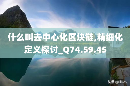 什么叫去中心化区块链,精细化定义探讨_Q74.59.45