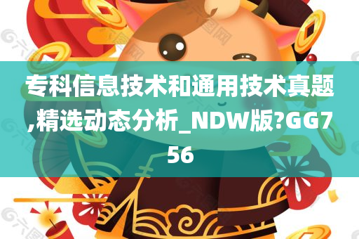 专科信息技术和通用技术真题,精选动态分析_NDW版?GG756