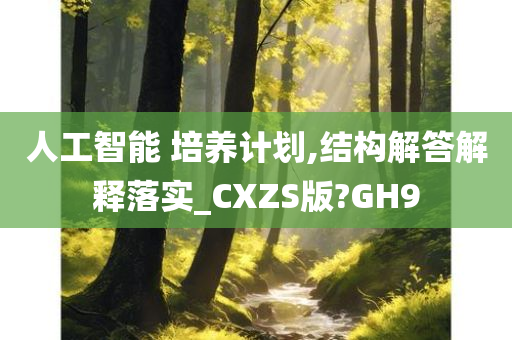 人工智能 培养计划,结构解答解释落实_CXZS版?GH9