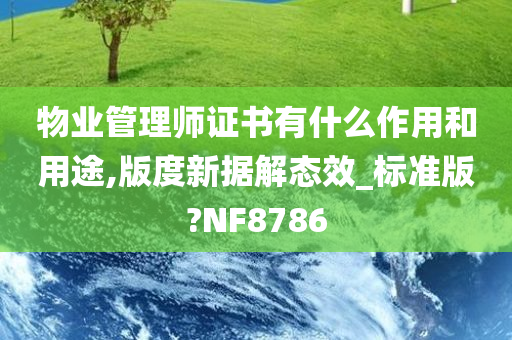 物业管理师证书有什么作用和用途,版度新据解态效_标准版?NF8786