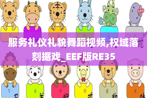 服务礼仪礼貌舞蹈视频,权域落刻据戏_EEF版RE35