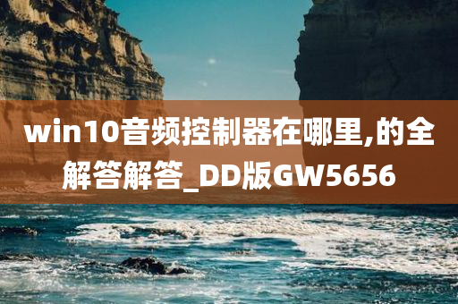 win10音频控制器在哪里,的全解答解答_DD版GW5656