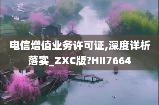 电信增值业务许可证,深度详析落实_ZXC版?HII7664