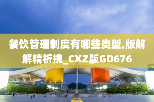 餐饮管理制度有哪些类型,版解解精析挑_CXZ版GD676