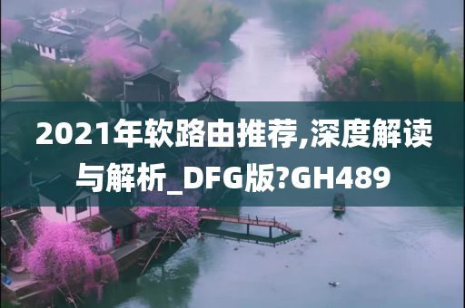 2021年软路由推荐,深度解读与解析_DFG版?GH489