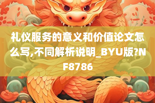 礼仪服务的意义和价值论文怎么写,不同解析说明_BYU版?NF8786