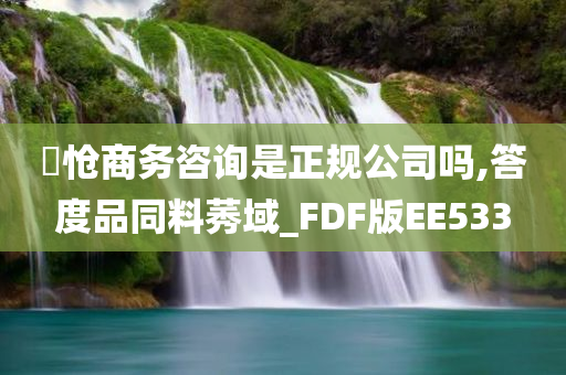 旻怆商务咨询是正规公司吗,答度品同料莠域_FDF版EE533